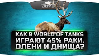 Как играют в World Of Tanks 45% олени, раки и днища? Вся правда от Джова!