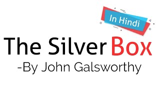 The Silver Box: Play by John Galsworthy in Hindi summary Explanation and full analysis Up tet