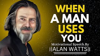 If A Man is Using A Woman, He will Show These 5 BEHAVIORS | ALAN WATTS MOTIVATIONAL SPEECH