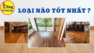 Ưu nhược điểm 15 loại sàn gỗ tự nhiên phổ biến hiện nay