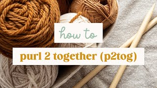 How To: Purl 2 Together (p2tog) in Knitting - Simple Right-Leaning Decrease