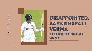 Disappointed, Says Shafali Verma After Getting Out on 96