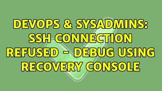 DevOps & SysAdmins: SSH Connection Refused - Debug using Recovery Console (6 Solutions!!)