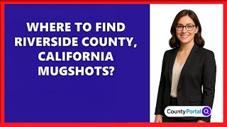 Where To Find Riverside County, California Mugshots?