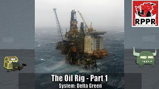 Delta Green: The Oil Rig – Part 1 | RPPR Actual Play