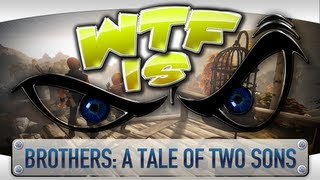 ► WTF Is... - Brothers: A Tale of Two Sons ?