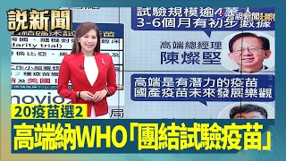 20疫苗選2 高端出線納WHO「團結試驗疫苗」【說新聞追真相】