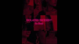 ISOLATED INCIDENT - So Real