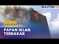 [PENUH] Perkembangan Terkini Papan Iklan Elektronik Terbakar | 31 Mei 2024