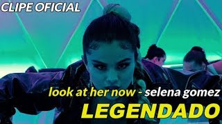 selena gomez - look at her now tradução/legenda clipe original