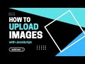 JavaScript - How to Upload and Display Images ( Updated version in the description )