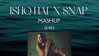 Ishq Hai X Snap Mashup  - Full Version |Dj Rks|