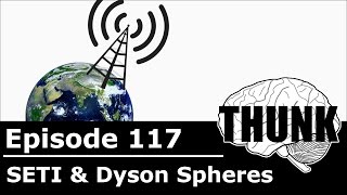 117. SETI \u0026 Dyson Spheres | THUNK