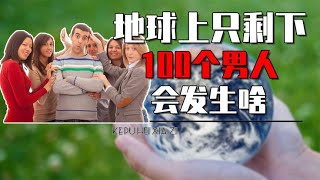 如果全球只剩下100个男人，而你就是其中一个，会发生什么呢？