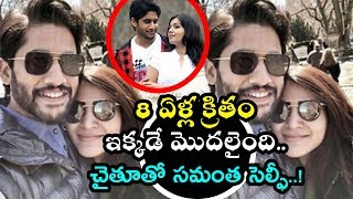 8 ఏళ్ల క్రితం ఇక్కడే మొదలైంది.. చైతూతో సమంత సెల్ఫీ..! || Samantha with Naga Chaitanya unseen photos