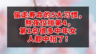 偷走寿命的5大习惯，熬夜仅排第4，第1名很多中年女人都中招了！ #深夜讀書 #幸福人生 #為人處世 #生活經驗 #情感故事