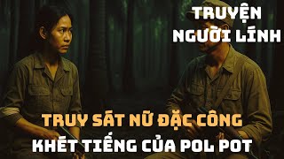 NỮ ĐẶC CÔNG Khmer Tháo Bẫy Của Chính Mình - Tôi ĐƯỢC LỆNH Bắn Hạ Cô Ta | Chiến Trường Xưa 1979