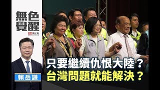 《無色覺醒》 賴岳謙 ｜只要繼續仇恨大陸？ 台灣問題就能解決？｜20190923