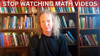 Stop Watching Math Videos - Do This Instead