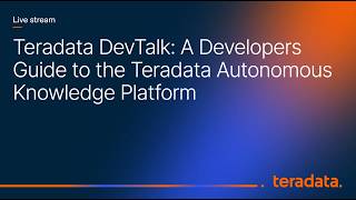 Teradata DevTalk – A Developers Guide to the Teradata Autonomous Knowledge Platform