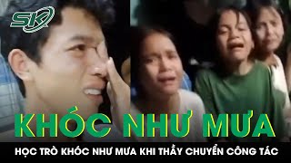 Cảm động: Thầy giáo chuyển trường về xuôi, học trò khóc như mưa nói lời tạm biệt | SKĐS