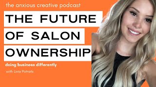 The Future Of Salon Ownership- Doing Business Differently | The Anxious Creative Podcast