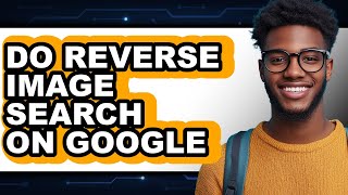 How to Do Reverse Image Search on Google (easy Method)