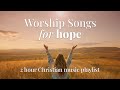 Worship Songs to Bring Hope 2024 ✝️ 2 hours of Non Stop Christian Music | There is Hope Today!