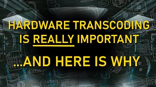 HARDWARE TRANSCODING IS IMPORTANT - AND HERE IS WHY!