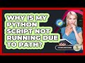 Why Is My Python Script Not Running Due To PATH? - Python Code School
