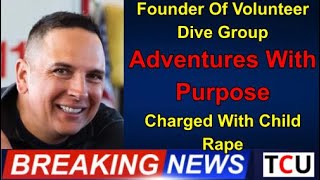 Founder Of Volunteer Dive Group Adventures With Purpose Charged With Child Rape