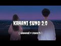 kahani suno 2.0 ( slowed + reverb) Hindi lo-fi song | kaifi khalil