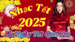 Lk Ngày Tết Quê Em Chào Một Mùa Xuân.Nhạc Tết Tuyển Chọn Rộn Ràng Mừng Xuân Át Tỵ 2025