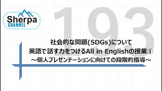 【高校英語授業Sherpa Channel】#193 社会的な問題(SDGs)について英語で話す力をつけるAll in Englishの授業①〜個人プレゼンテーションに向けての段階的指導〜