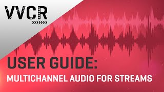 VVCR User Guide: Multichannel Audio For Streams