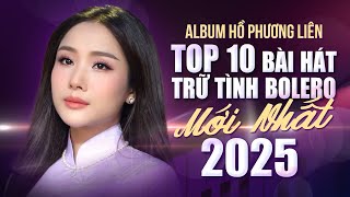 🔥HỒ PHƯƠNG LIÊN - Top 10 Bài Hát Trữ Tình Bolero Mới Nhất 2025