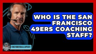 Who Is The San Francisco 49ers Coaching Staff? - The Football Xpert