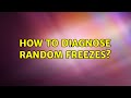 Ubuntu: How to diagnose random freezes?