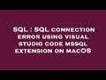 SQL : SQL connection error using visual studio code mssql extension on macOS