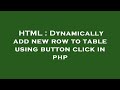HTML : Dynamically add new row to table using button click in php