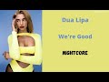 We're Good ~ Dua Lipa (Nightcore)