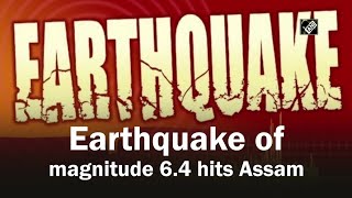 Earthquake of magnitude 6.4 hits Assam