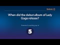When did the debut album of Lady Gaga release? Lady Gaga Quiz
