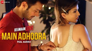 Main Adhoora - Full Audio | Beiimaan Love| Sunny L, Rajniesh | Yasser D, Aakanksha S, Sanjiv Darshan