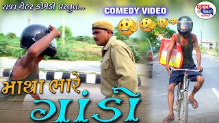 માથા ભારે ગાંડો || matha bhare Gando || Gujarti Comedy Video ||  Raja Chehar Comedy 2020