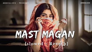 Mast Magan X Main Rang Sharbaton Ka (Slowed + Reverb) Arijit Singh | None Stop Mashup | Anshul3zx