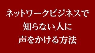 ネットワークビジネスで知らない人に声をかける方法