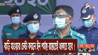 লকডাউন ভেঙে বাড়ি যাওয়ার চেষ্টা করলে ঈদ পর্যন্ত রাস্তাতেই থাকতে হবে ! | DMP