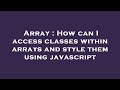 Array : How can I access classes within arrays and style them using javascript