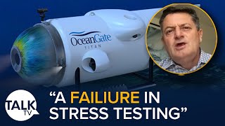 "A Failure In Stress Testing" Former Royal Navy Submariner On Titanic OceanGate Disaster